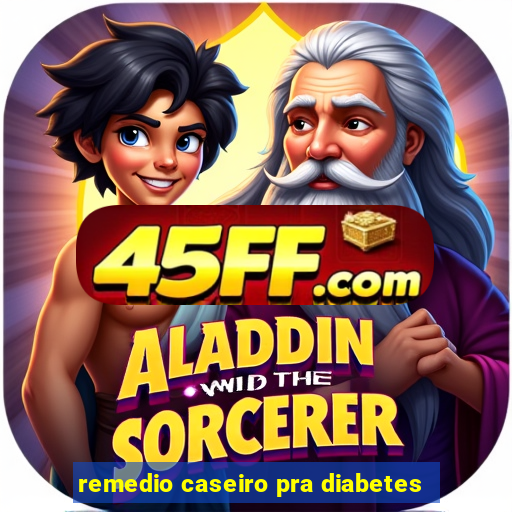 remedio caseiro pra diabetes
